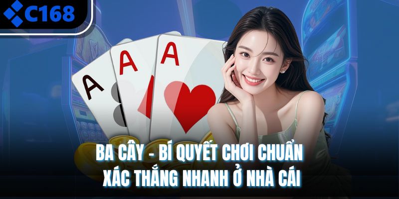 Ba Cây - Bí Quyết Chơi Chuẩn Xác Thắng Nhanh Ở Nhà Cái